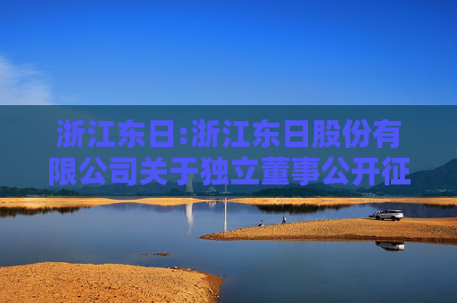 浙江东日:浙江东日股份有限公司关于独立董事公开征集委托投票权的公告  第1张