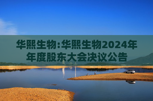 华熙生物:华熙生物2024年年度股东大会决议公告  第1张