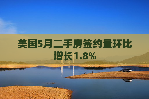 美国5月二手房签约量环比增长1.8%