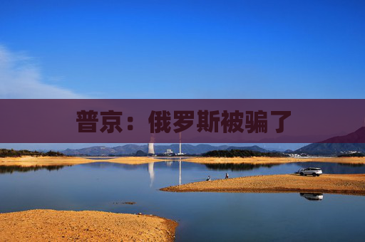 普京：俄罗斯被骗了