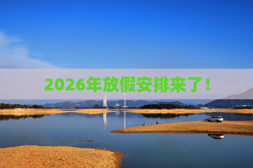 2026年放假安排来了！