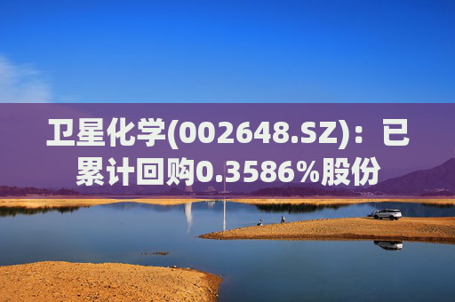 卫星化学(002648.SZ):已累计回购0.3586%股份
