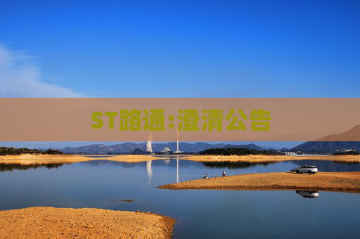 ST路通:澄清公告