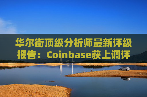 华尔街顶级分析师最新评级报告：Coinbase获上调评级  第1张