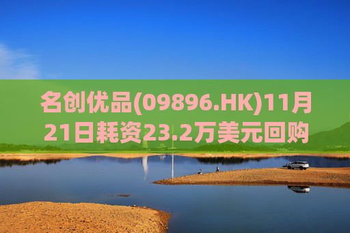 名创优品(09896.HK)11月21日耗资23.2万美元回购4.8万股  第1张