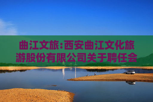 曲江文旅:西安曲江文化旅游股份有限公司关于聘任会计师事务所的公告