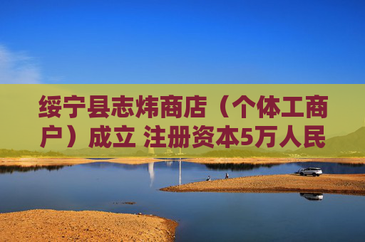 绥宁县志炜商店（个体工商户）成立 注册资本5万人民币  第1张