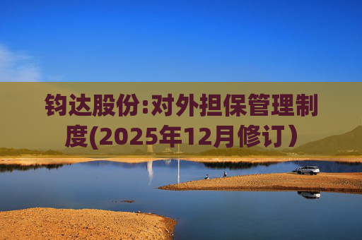 钧达股份:对外担保管理制度(2025年12月修订）