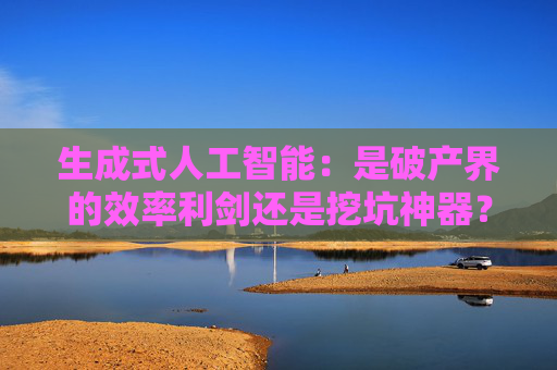 生成式人工智能：是破产界的效率利剑还是挖坑神器？