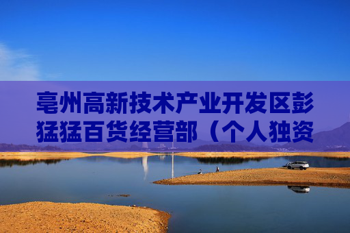 亳州高新技术产业开发区彭猛猛百货经营部（个人独资）成立 注册资本10万人民币