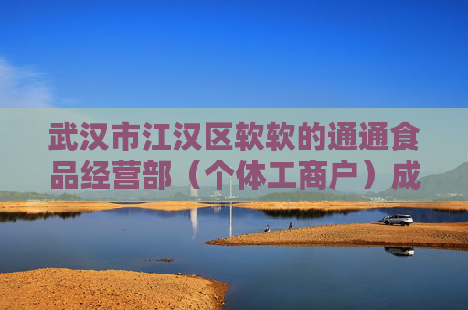 武汉市江汉区软软的通通食品经营部（个体工商户）成立 注册资本3万人民币