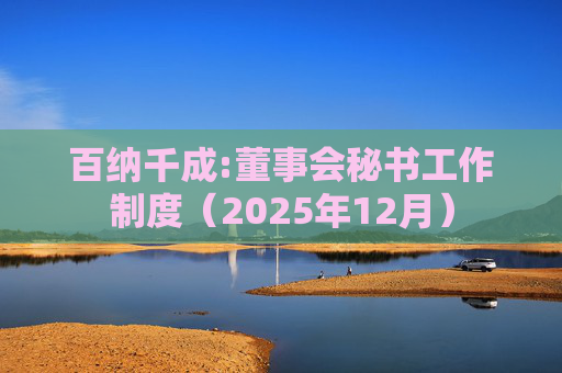 百纳千成:董事会秘书工作制度（2025年12月）