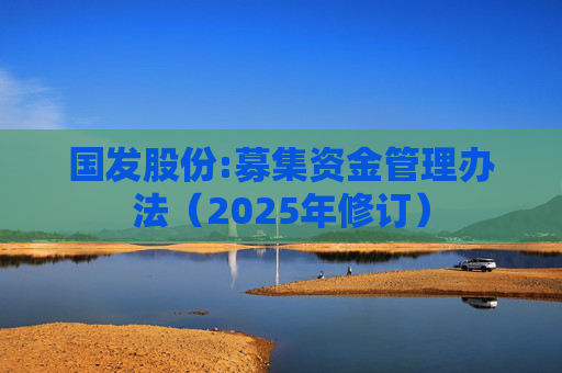 国发股份:募集资金管理办法（2025年修订）