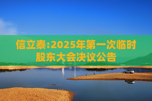信立泰:2025年第一次临时股东大会决议公告