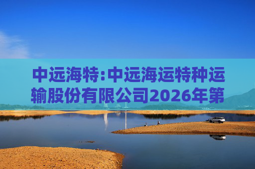 中远海特:中远海运特种运输股份有限公司2026年第一次临时股东会会议资料