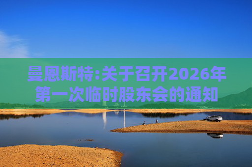 曼恩斯特:关于召开2026年第一次临时股东会的通知