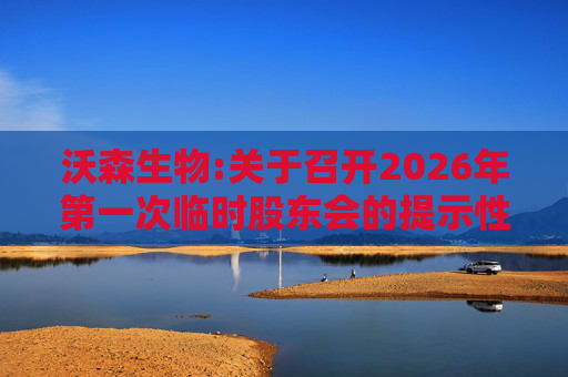 沃森生物:关于召开2026年第一次临时股东会的提示性公告
