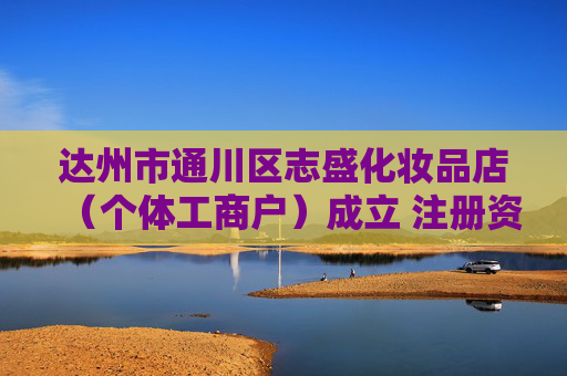 达州市通川区志盛化妆品店（个体工商户）成立 注册资本20万人民币