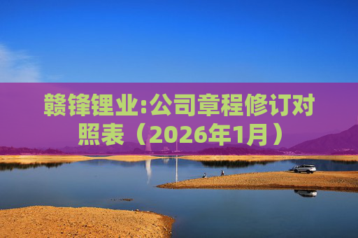赣锋锂业:公司章程修订对照表（2026年1月）