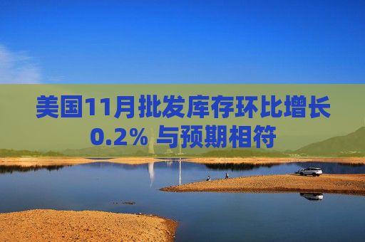 美国11月批发库存环比增长0.2% 与预期相符  第1张
