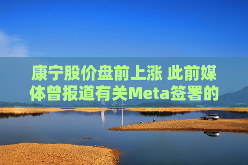 康宁股价盘前上涨 此前媒体曾报道有关Meta签署的协议