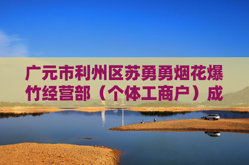 广元市利州区苏勇勇烟花爆竹经营部（个体工商户）成立 注册资本5万人民币