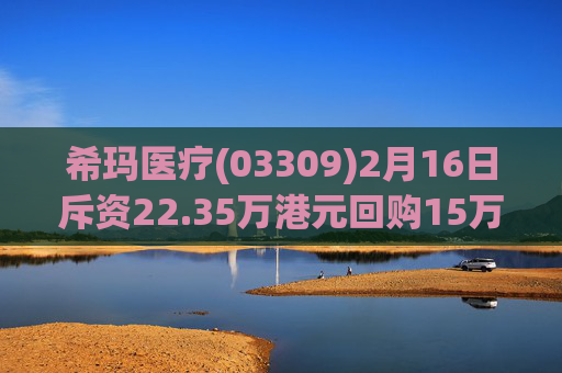 希玛医疗(03309)2月16日斥资22.35万港元回购15万股