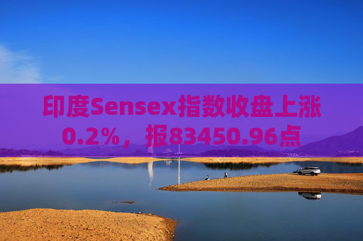 印度Sensex指数收盘上涨0.2%，报83450.96点