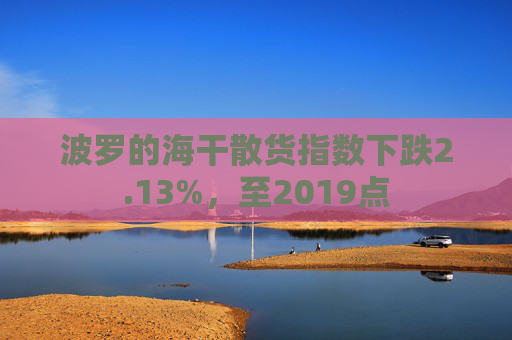 波罗的海干散货指数下跌2.13%，至2019点