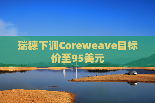 瑞穗下调Coreweave目标价至95美元  第1张