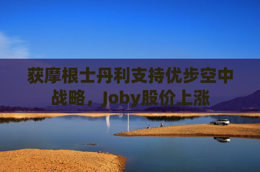 获摩根士丹利支持优步空中战略，Joby股价上涨  第1张