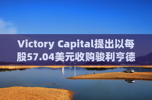 Victory Capital提出以每股57.04美元收购骏利亨德森