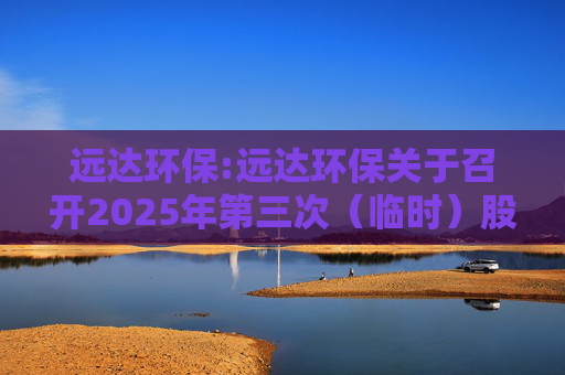远达环保:远达环保关于召开2025年第三次（临时）股东大会的通知