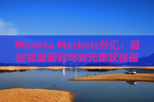 Moneta Markets外汇：避险买盘回归与美元走软提振金价