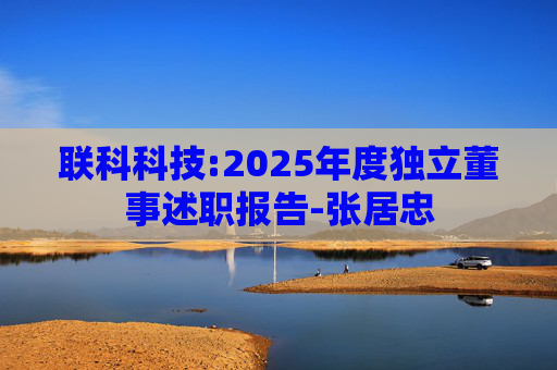 联科科技:2025年度独立董事述职报告-张居忠  第1张