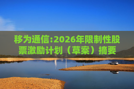 移为通信:2026年限制性股票激励计划（草案）摘要