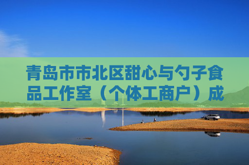 青岛市市北区甜心与勺子食品工作室（个体工商户）成立 注册资本1万人民币