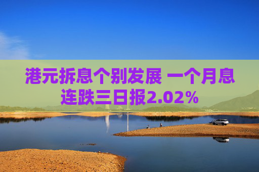 港元拆息个别发展 一个月息连跌三日报2.02%