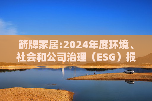 箭牌家居:2024年度环境、社会和公司治理（ESG）报告
