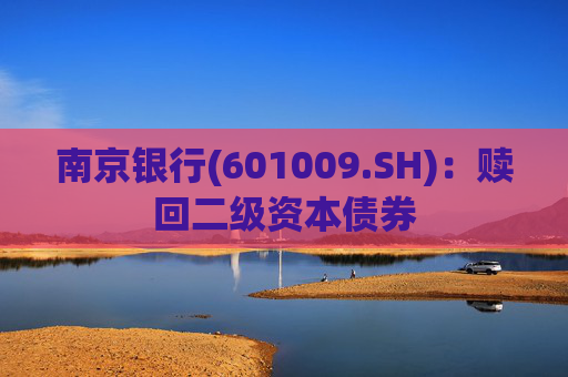 南京银行(601009.SH)：赎回二级资本债券  第1张