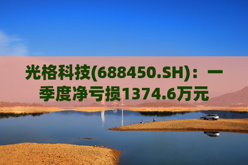 光格科技(688450.SH)：一季度净亏损1374.6万元  第1张