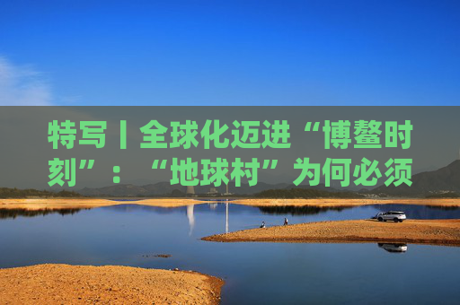 特写丨全球化迈进“博鳌时刻”：“地球村”为何必须拥抱多边主义？  第1张