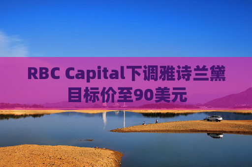 RBC Capital下调雅诗兰黛目标价至90美元