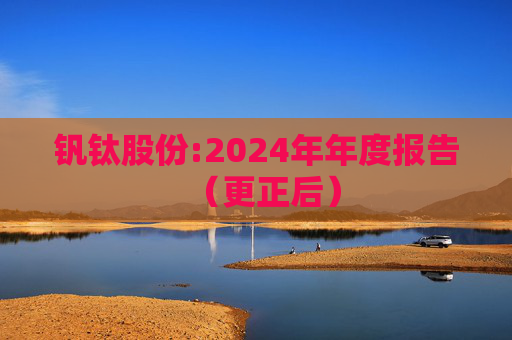 钒钛股份:2024年年度报告（更正后）