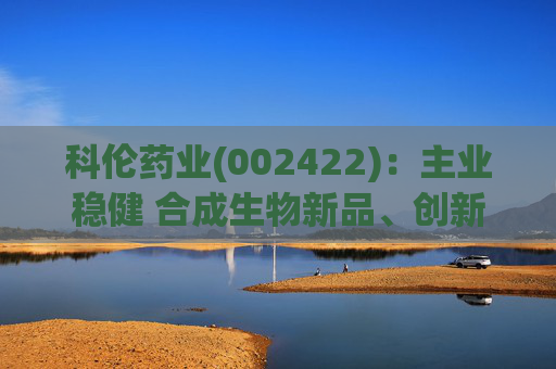 科伦药业(002422)：主业稳健 合成生物新品、创新药多轮驱动增长  第1张