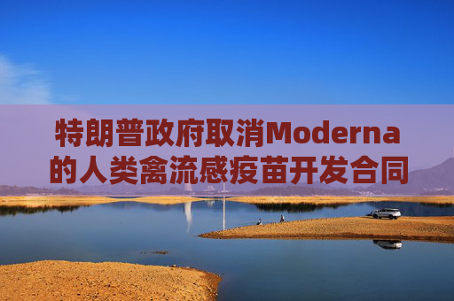 特朗普政府取消Moderna的人类禽流感疫苗开发合同